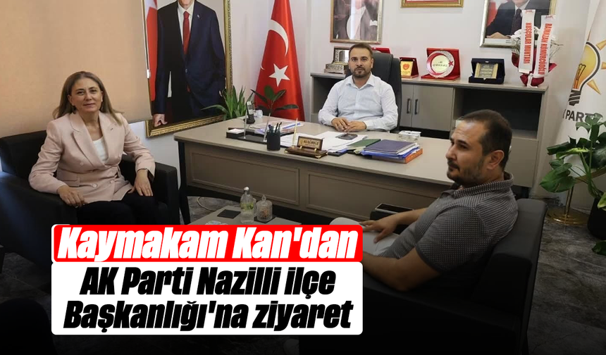Kaymakam Kan'dan AK Parti Nazilli İlçe Başkanlığı'na ziyaret