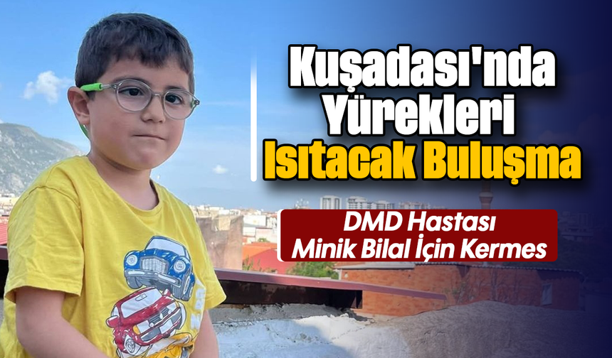 Kuşadası'nda Yürekleri Isıtacak Buluşma! :DMD hastası minik Bilal için kermes