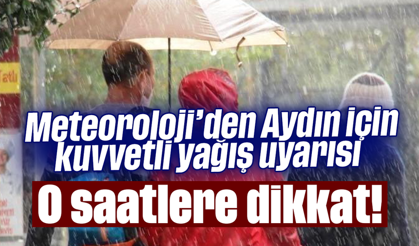 Meteoroloji’den Aydın için kuvvetli yağış uyarısı: O saatlere dikkat!