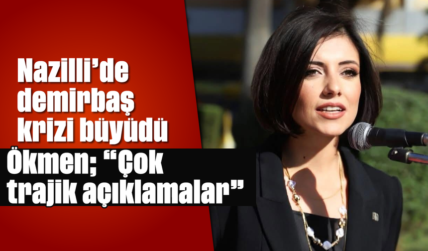 Nazilli'de demirbaş kriz büyüdü: Ökmen : "Çok trajik açıklamalar"