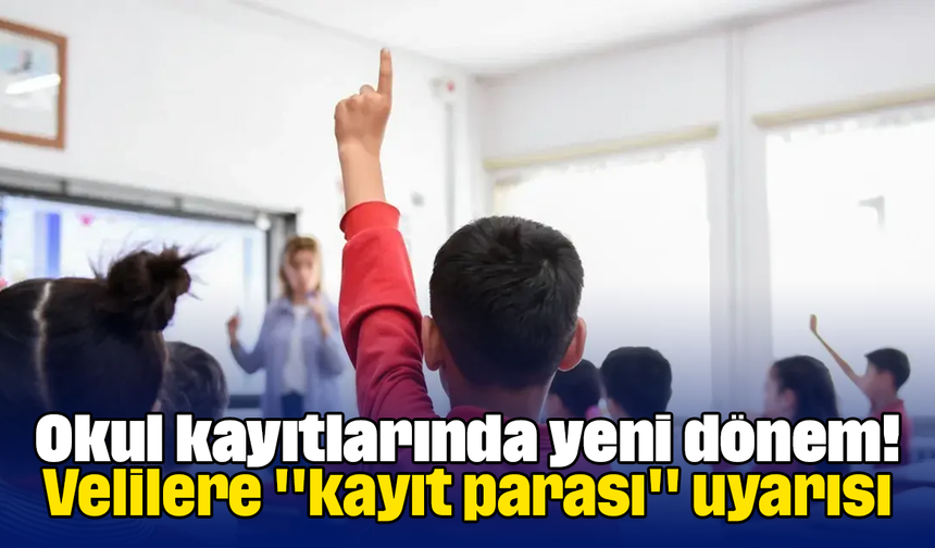 Okul kayıtlarında yeni dönem! Velilere "kayıt parası" uyarısı