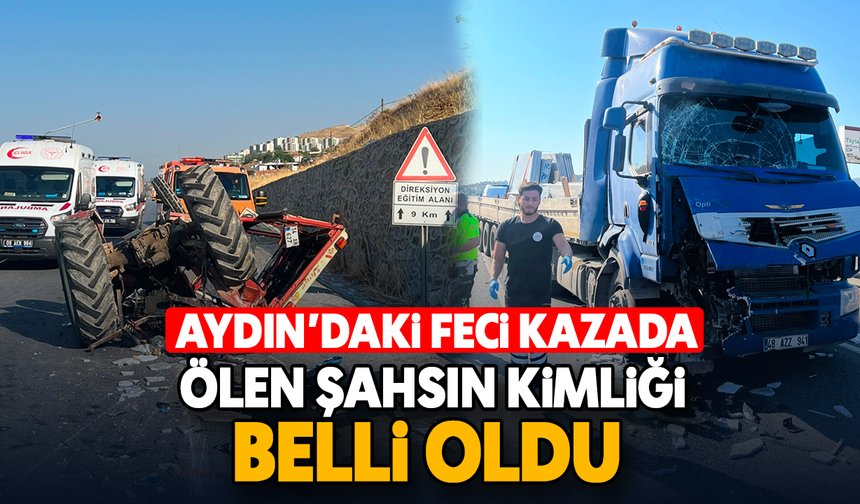 Aydın’daki feci kazada ölen şahsın kimliği belli oldu