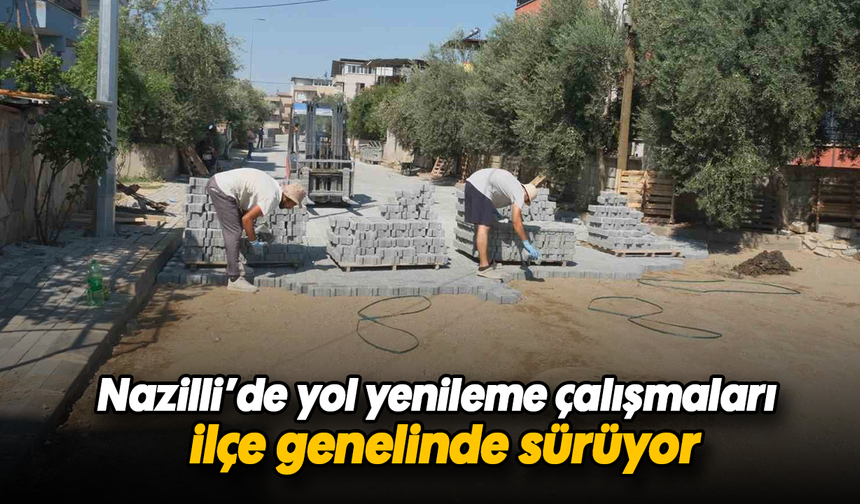 Nazilli’de yol yenileme çalışmaları ilçe genelinde sürüyor