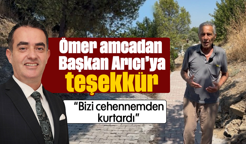 Ömer amcadan Başkan Arıcı’ya teşekkür: “Bizi cehennemden kurtardı”