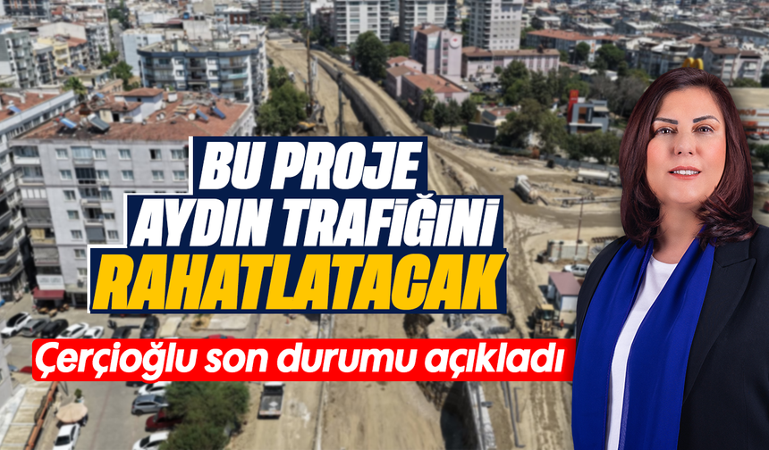 Bu proje Aydın trafiğini rahatlatacak: Çerçioğlu son durumu açıkladı