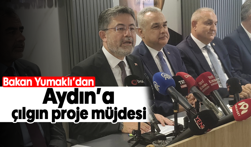 Bakan Yumaklı’dan Aydın’a çılgın proje müjdesi
