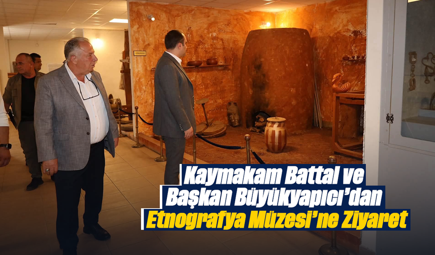 Kaymakam Battal ve Başkan Büyükyapıcı’dan Etnografya Müzesi’ne Ziyaret