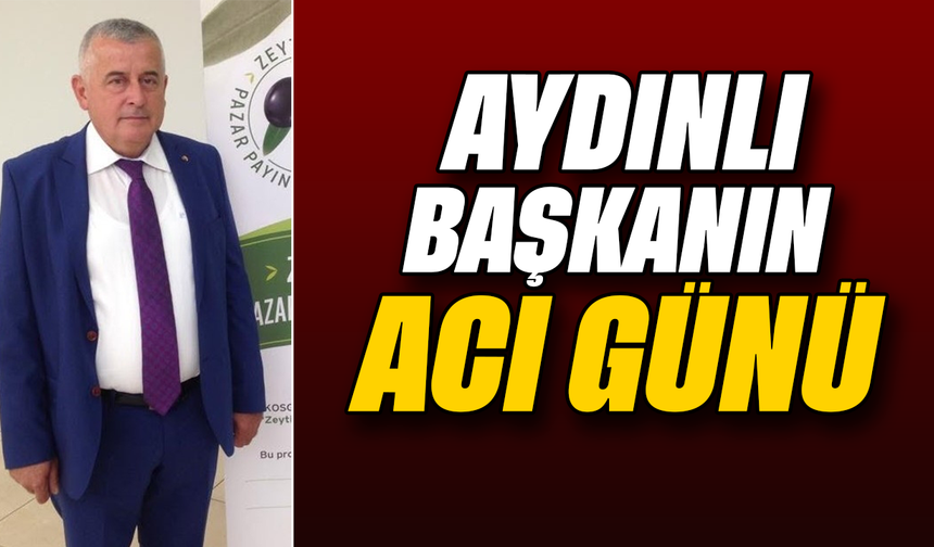Aydınlı başkanın acı günü