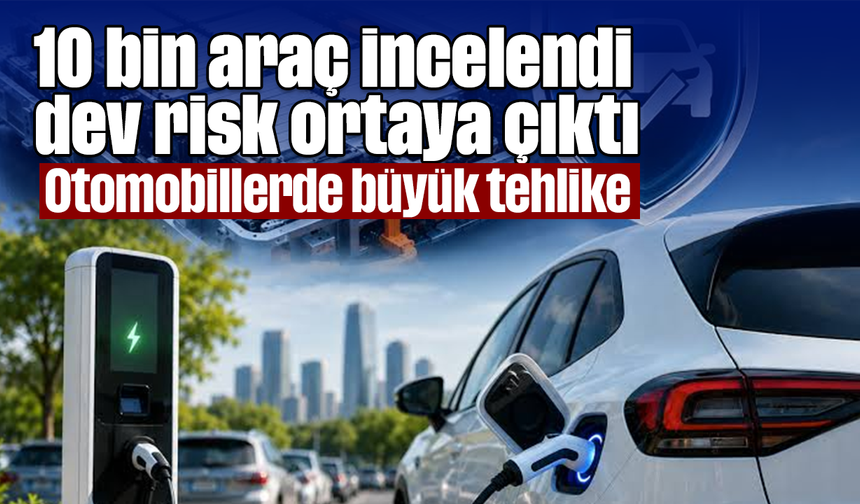 10 bin araç incelendi, dev risk ortaya çıktı! Otomobillerde büyük tehlike