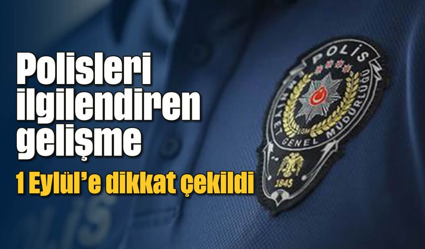 Polisleri ilgilendiren gelişme: 1 Eylül'e dikkat çekildi