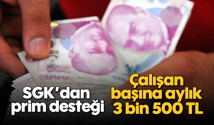 SGK’dan prim desteği: Çalışan başına aylık 3 bin 500 TL