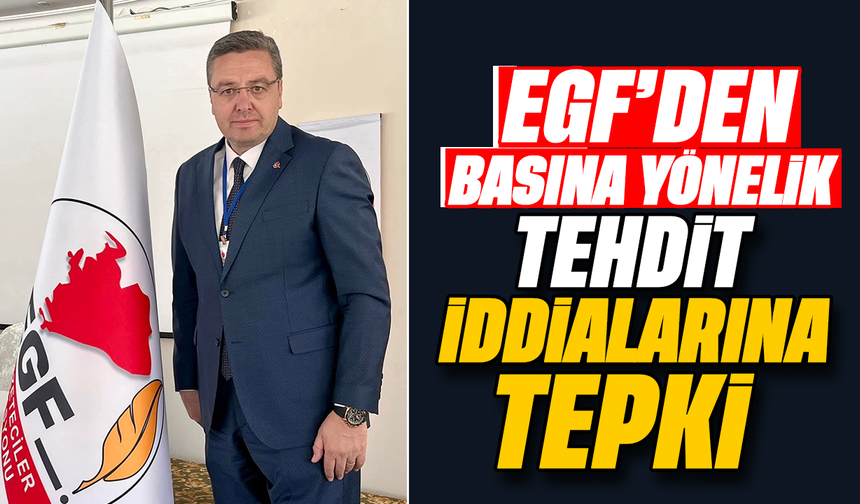 EGF'den basına yönelik tehdit iddialarına tepki