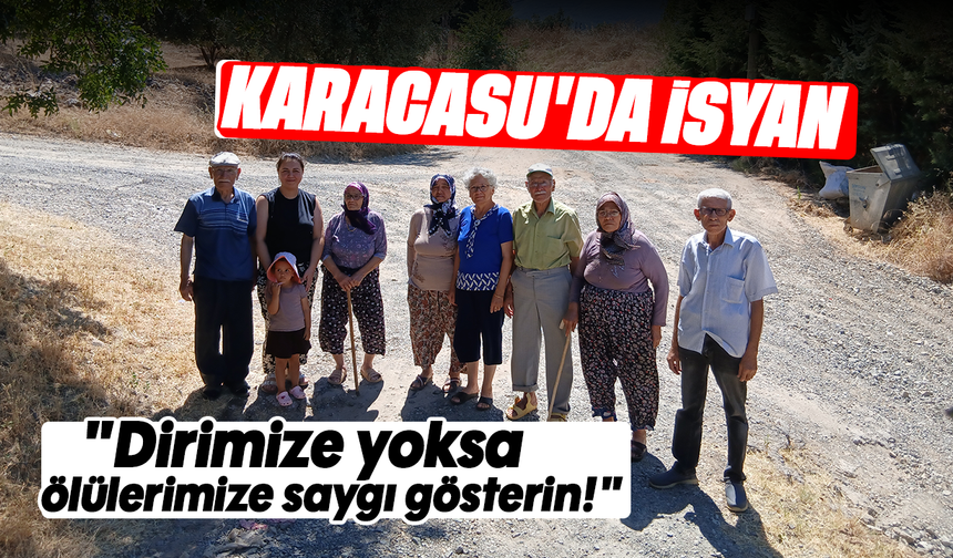 Karacasu'da isyan: "Dirimize yoksa ölülerimize saygı gösterin!"