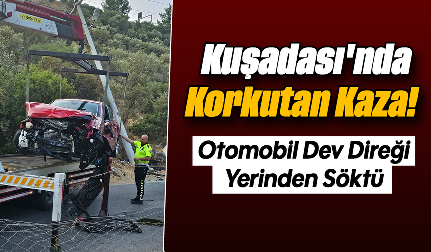 Kuşadası'nda Korkutan Kaza! : Otomobil dev direği yerinden söktü