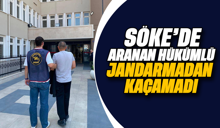 Söke’de aranan hükümlü jandarmadan kaçamadı