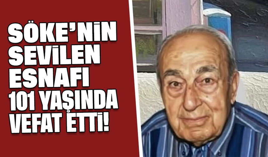 Söke’nin sevilen esnafı 101 yaşında vefat etti!
