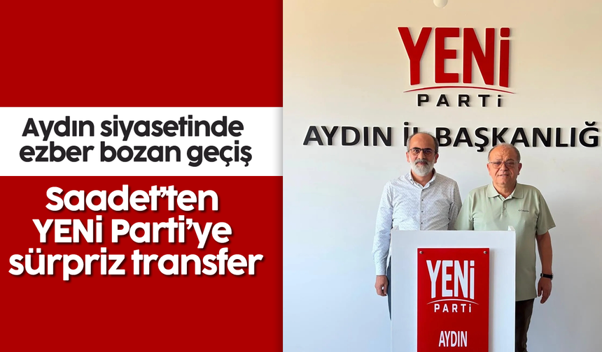 Aydın siyasetinde ezber bozan geçiş: Saadet'ten, YENİ Parti'ye sürpriz transfer