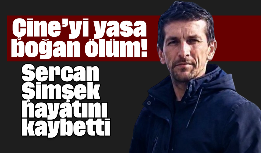 Çine’yi yasa boğan ölüm! Sercan Şimşek hayatını kaybetti