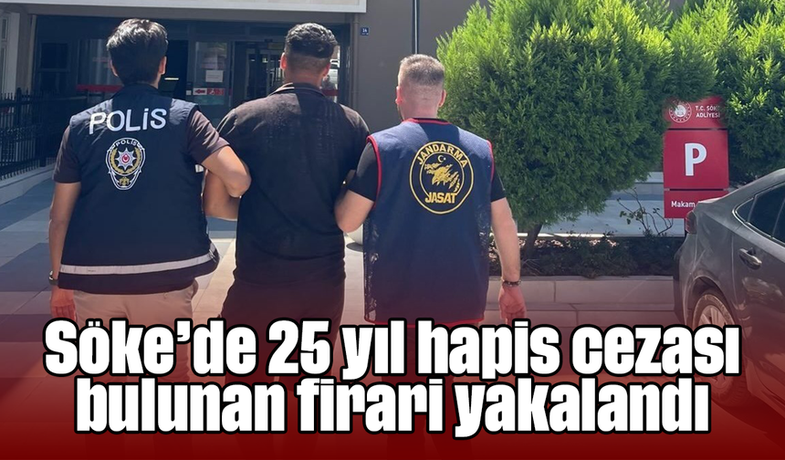 Söke’de 25 yıl hapis cezası bulunan firari yakalandı