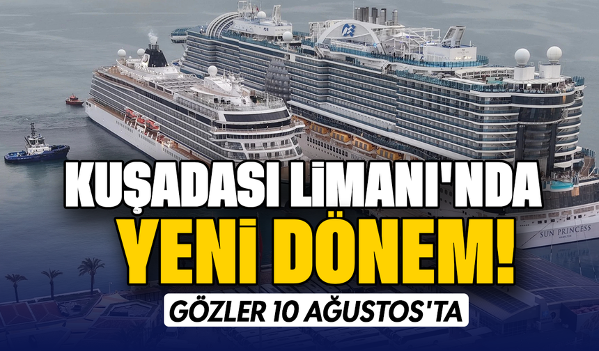 Kuşadası limanı'nda yeni dönem : gözler 10 ağustos'ta