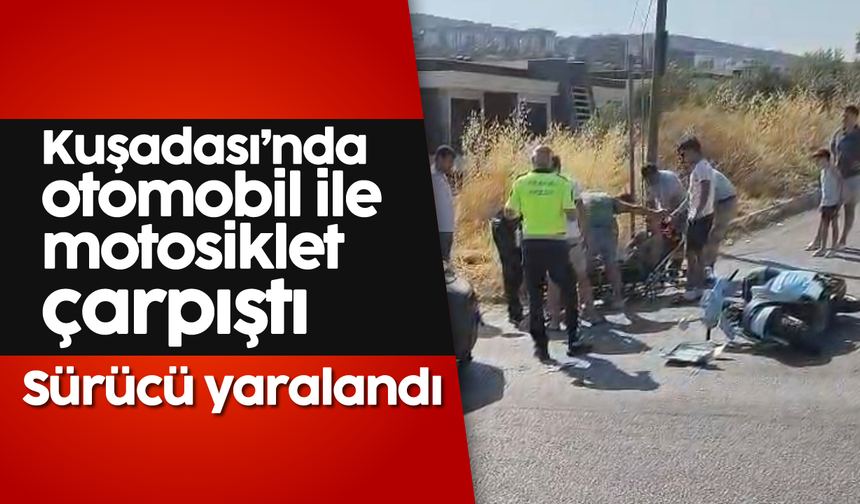 Kuşadası’nda otomobil ile motosiklet çarpıştı: Sürücü yaralandı