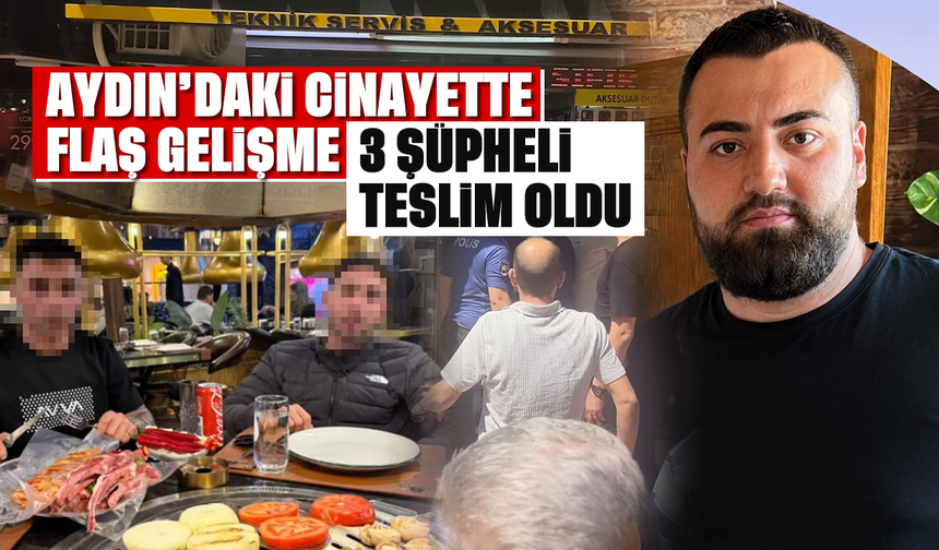 Aydın'daki cinayette flaş gelişme; 3 şüpheli teslim oldu