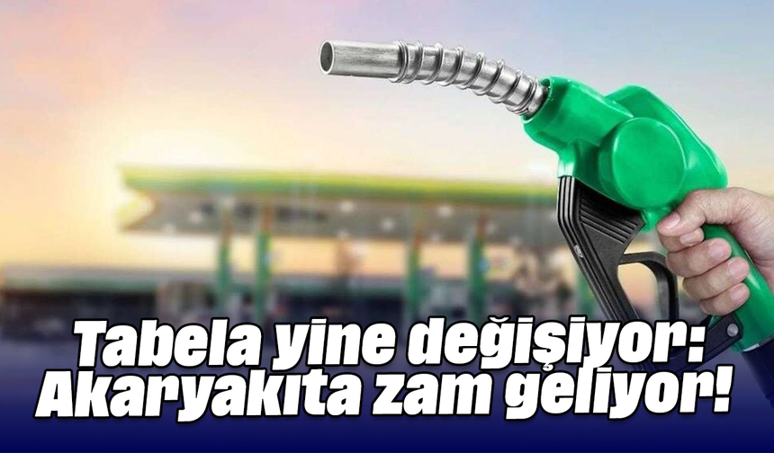 Tabela yine değişiyor: Akaryakıta zam geliyor!