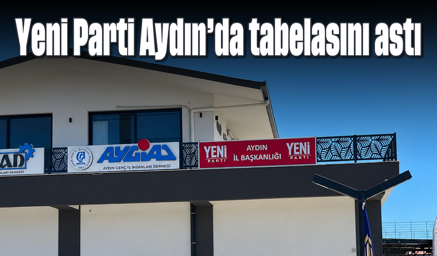 Yeni Parti Aydın'da tabelasını astı