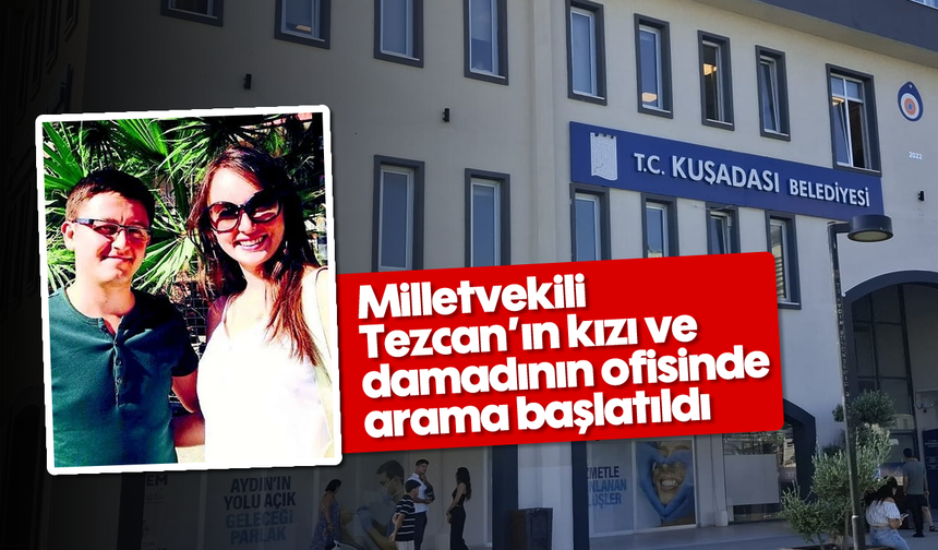 Milletvekili Tezcan’ın kızı ve damadının ofisinde arama başlatıldı