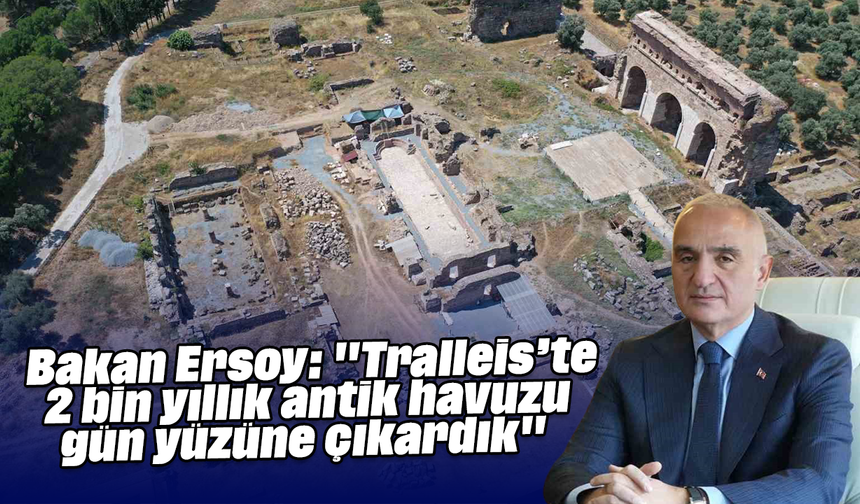 Bakan Ersoy: "Tralleis’te 2 bin yıllık antik havuzu gün yüzüne çıkardık"