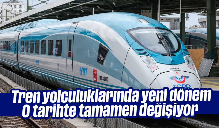 Tren yolculuklarında yeni dönem! O tarihte tamamen değişiyor