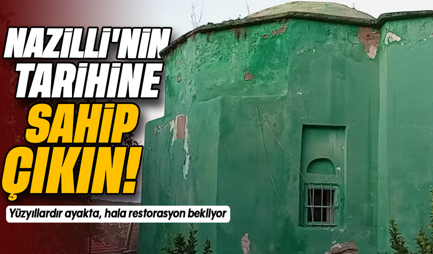 Nazilli'nin tarihine sahip çıkın! Yüzyıllardır ayakta, hala restorasyon bekliyor
