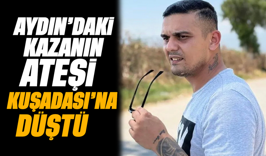 Aydın’daki kazanın ateşi Kuşadası'na düştü
