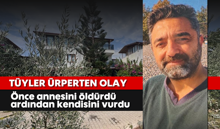 Tüyler ürperten olay: Önce annesini öldürdü ardından kendisini vurdu