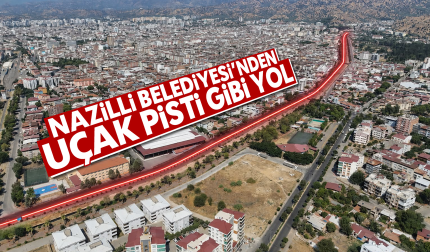 Nazilli Belediyesinden uçak pisti gibi yol