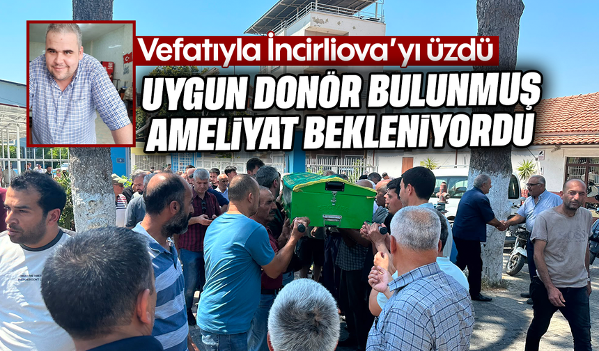 Vefatıyla İncirliova’yı üzdü: Uygun donör bulunmuş, ameliyat bekleniyordu