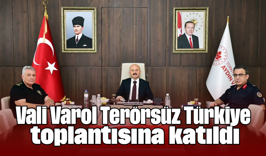 Vali Varol, “Terörsüz Türkiye” toplantısına katıldı