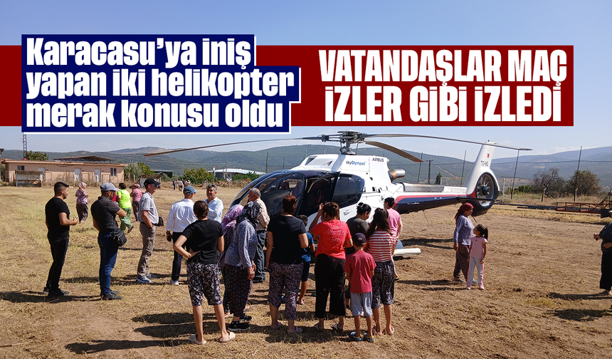 Karacasu’ya iniş yapan iki helikopter merak konusu oldu: Vatandaşlar maç izler gibi izledi