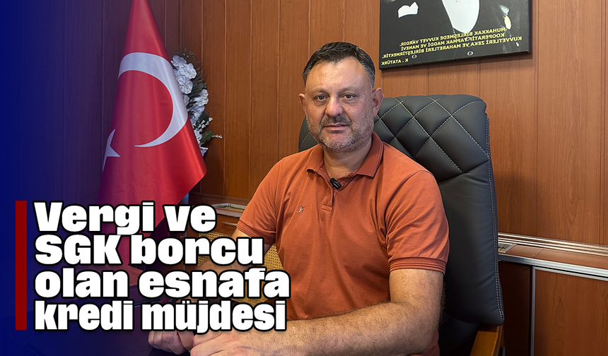 Vergi ve SGK borcu olan esnafa kredi müjdesi