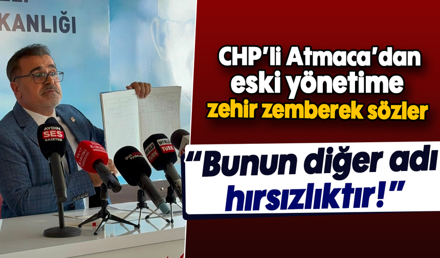 CHP’li Atmaca’dan eski yönetime zehir zemberek sözler