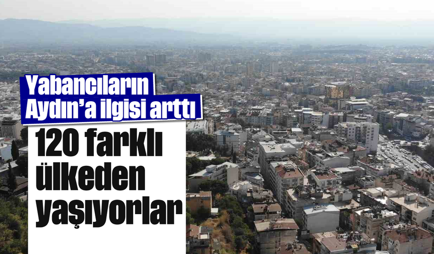Yabancıların Aydın’a ilgisi arttı: 120 farklı ülkeden yaşıyorlar