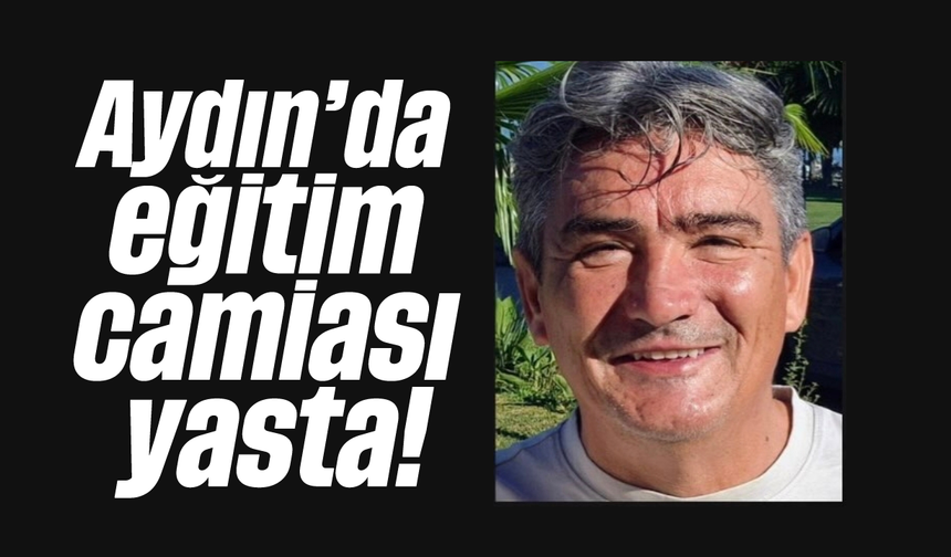 Aydın'da eğitim camiası yasta!