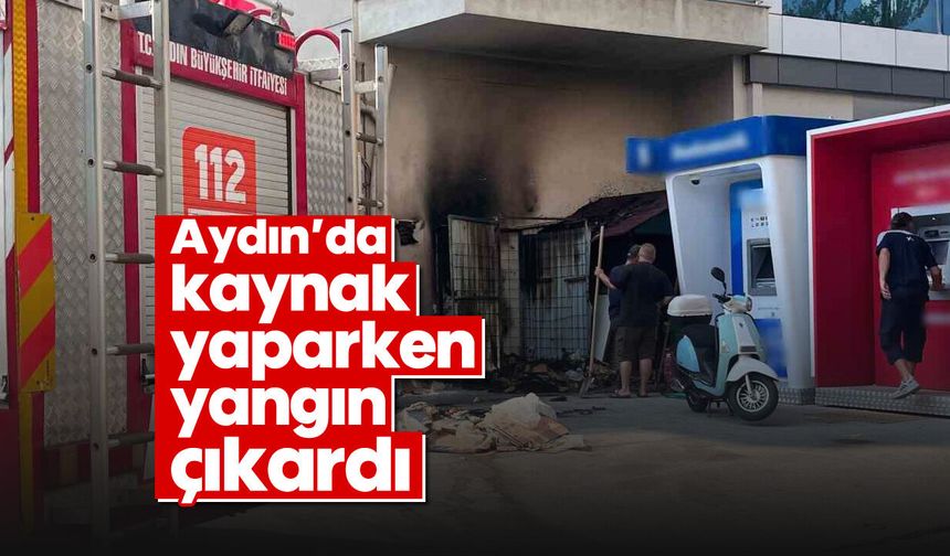 Aydın'da kaynak yaparken yangın çıkardı