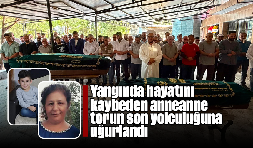 Yangında hayatını kaybeden anneanne torun son yolculuğuna uğurlandı