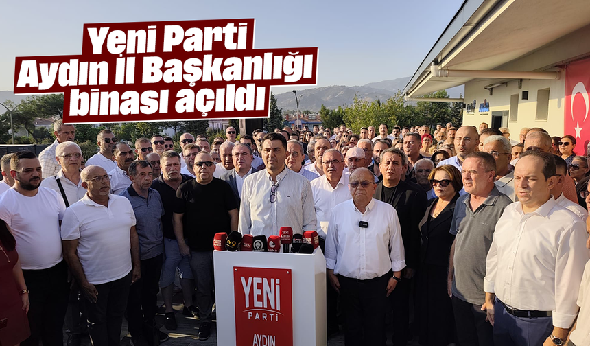 Yeni Parti Aydın İl Başkanlığı binası açıldı