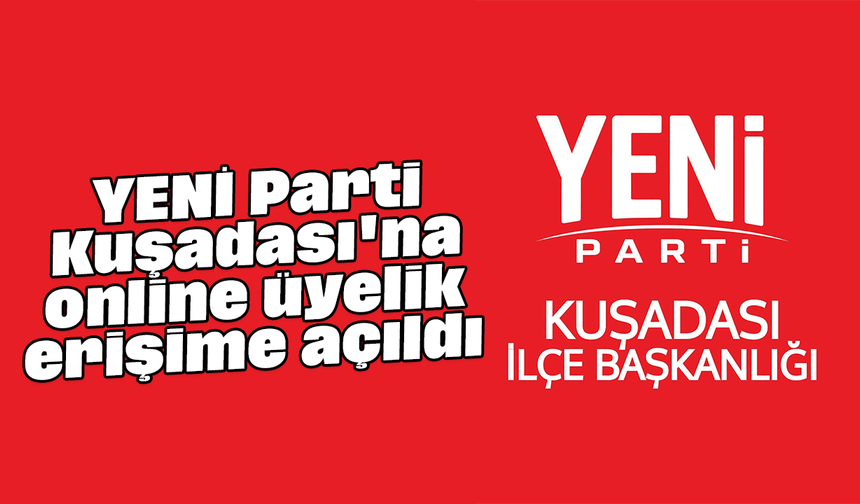 YENİ Parti Kuşadası'na online üyelik erişime açıldı