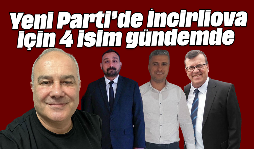 Yeni Parti’de İncirliova için 4 isim gündemde