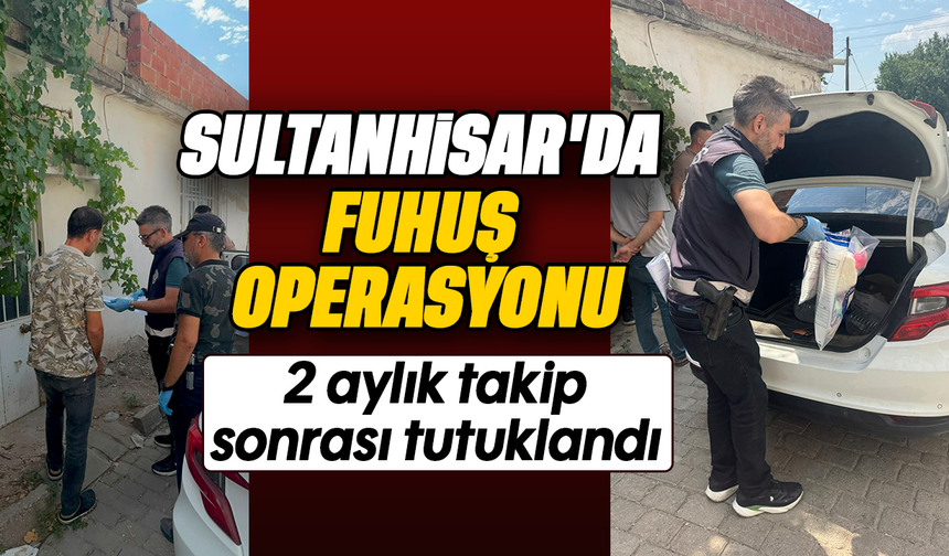Sultanhisar'da fuhuş operasyonu! :2 aylık takip sonrası tutuklandı
