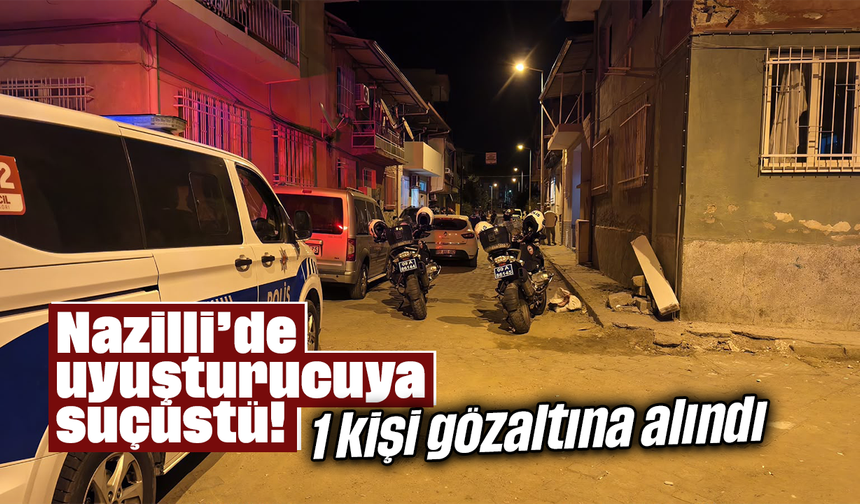 Nazilli’de uyuşturucuya suçüstü! 1 kişi gözaltına alındı