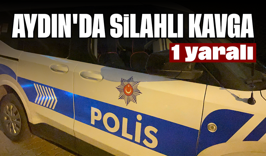 Aydın'da silahlı kavga: 1 yaralı